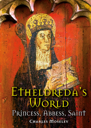 Church Times Book review: Etheldreda’s World: Princess, abbess, saint by Charles Moseley